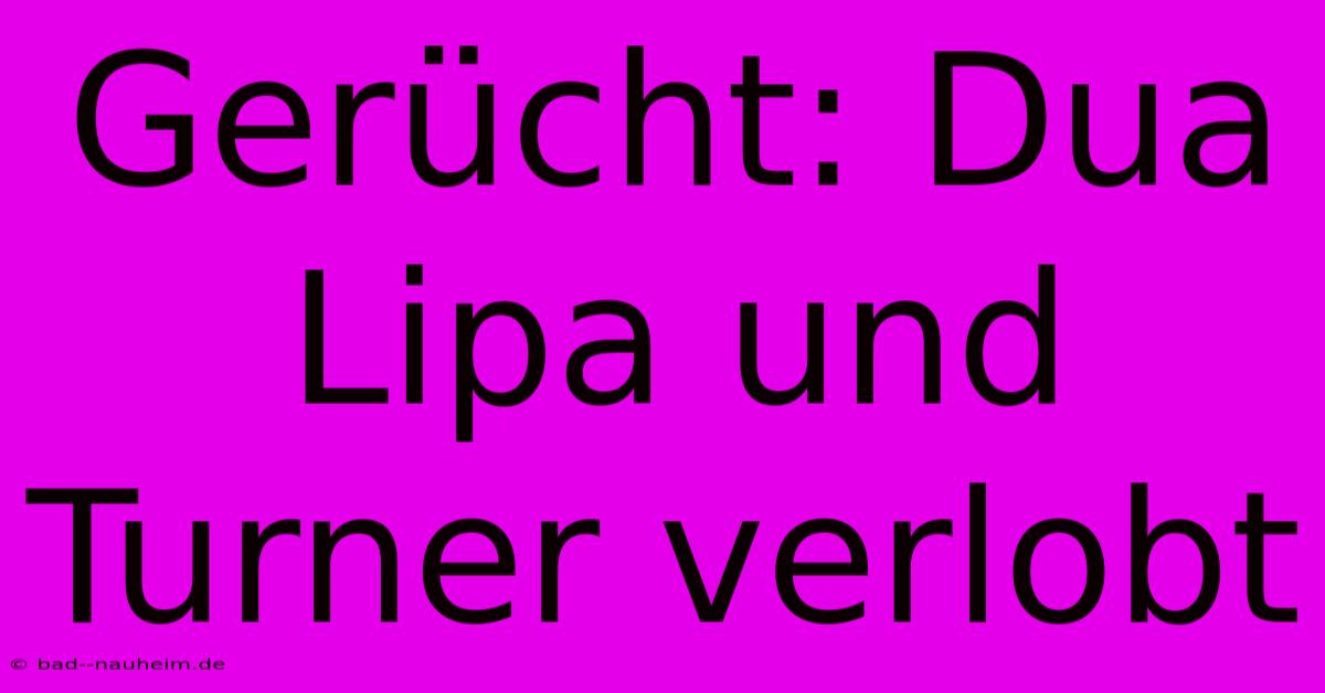 Gerücht: Dua Lipa Und Turner Verlobt