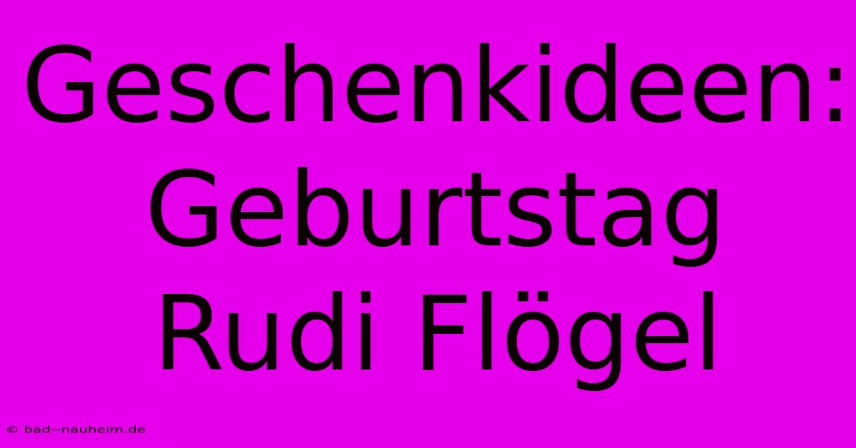 Geschenkideen: Geburtstag Rudi Flögel