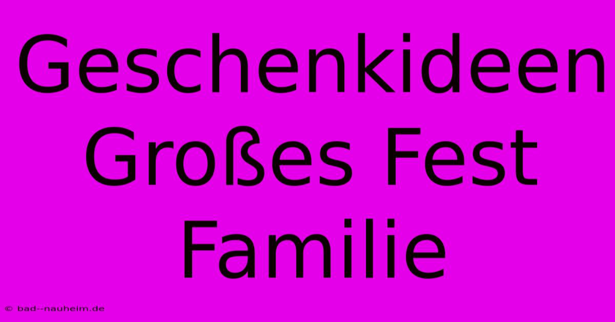 Geschenkideen Großes Fest Familie