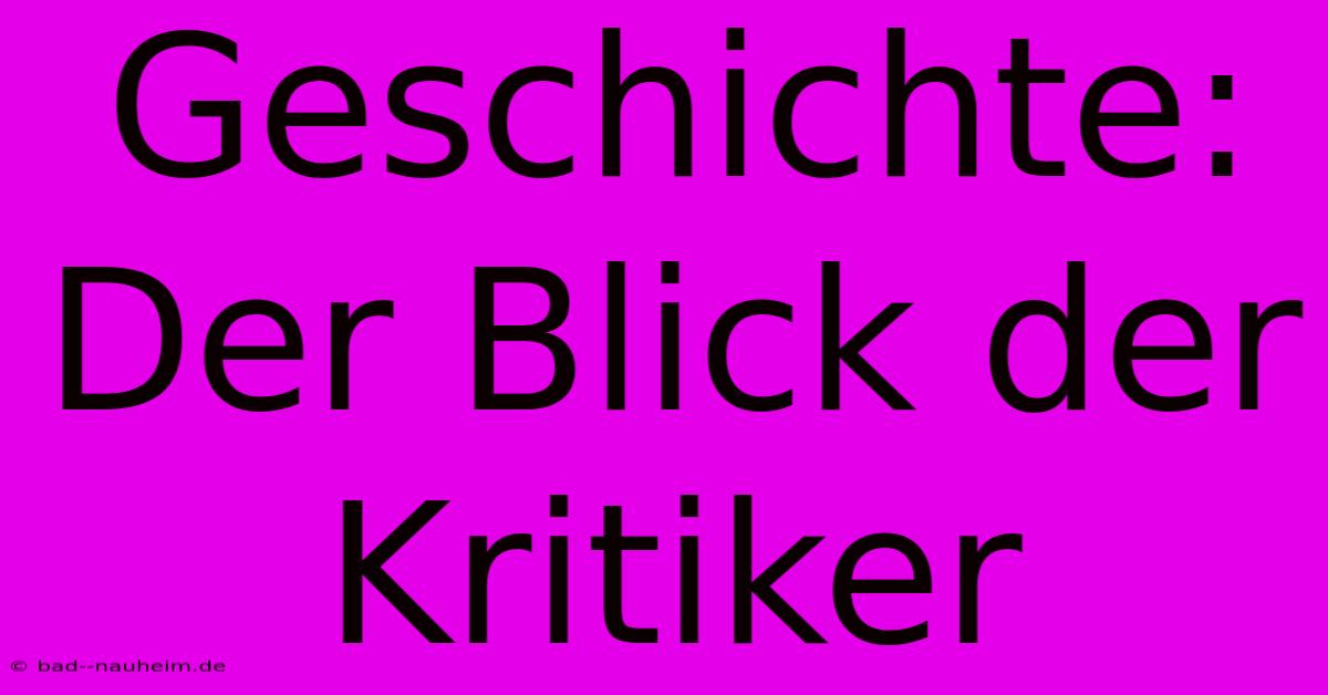 Geschichte:  Der Blick Der Kritiker