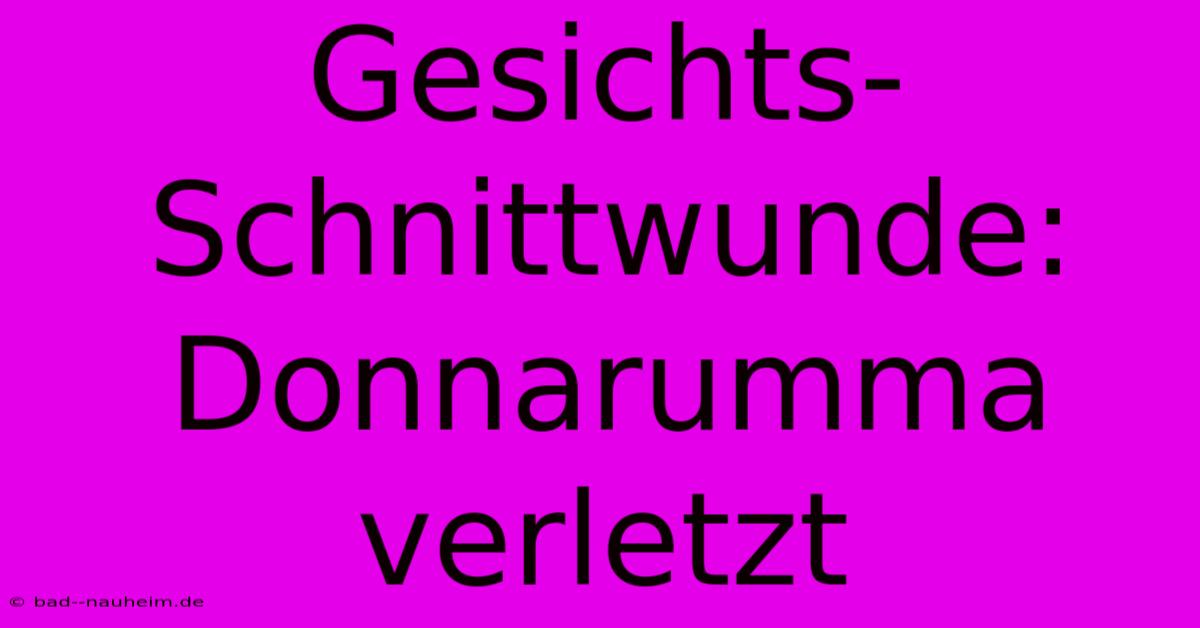 Gesichts-Schnittwunde: Donnarumma Verletzt