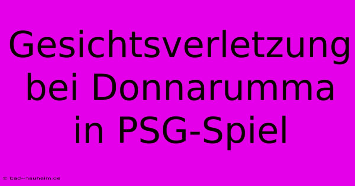 Gesichtsverletzung Bei Donnarumma In PSG-Spiel