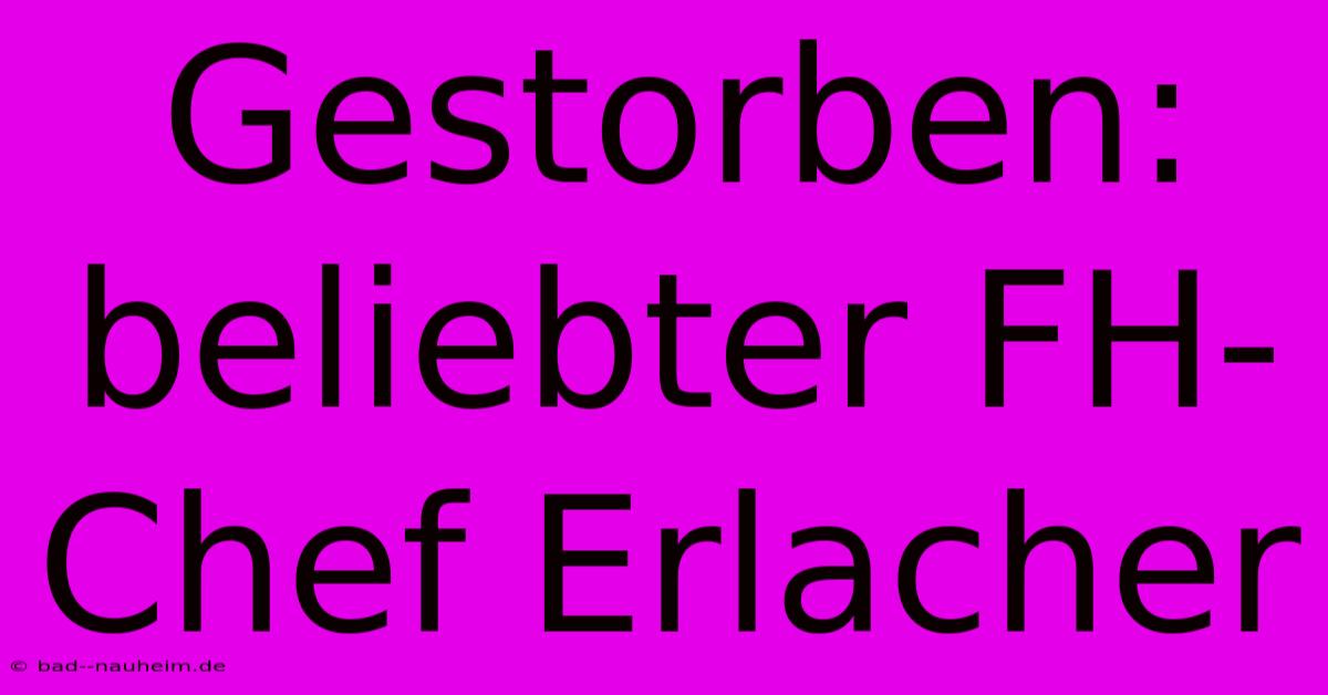 Gestorben: Beliebter FH-Chef Erlacher