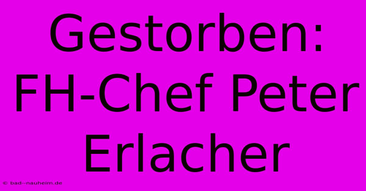 Gestorben: FH-Chef Peter Erlacher