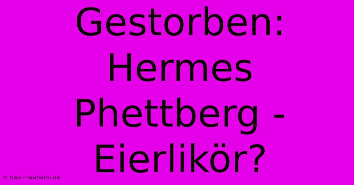 Gestorben: Hermes Phettberg - Eierlikör?