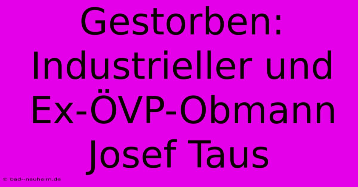 Gestorben: Industrieller Und Ex-ÖVP-Obmann Josef Taus