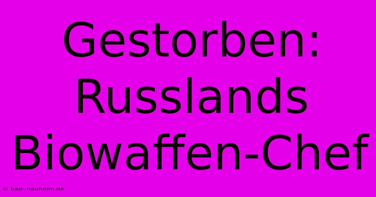 Gestorben: Russlands Biowaffen-Chef