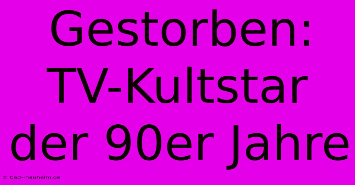 Gestorben: TV-Kultstar Der 90er Jahre