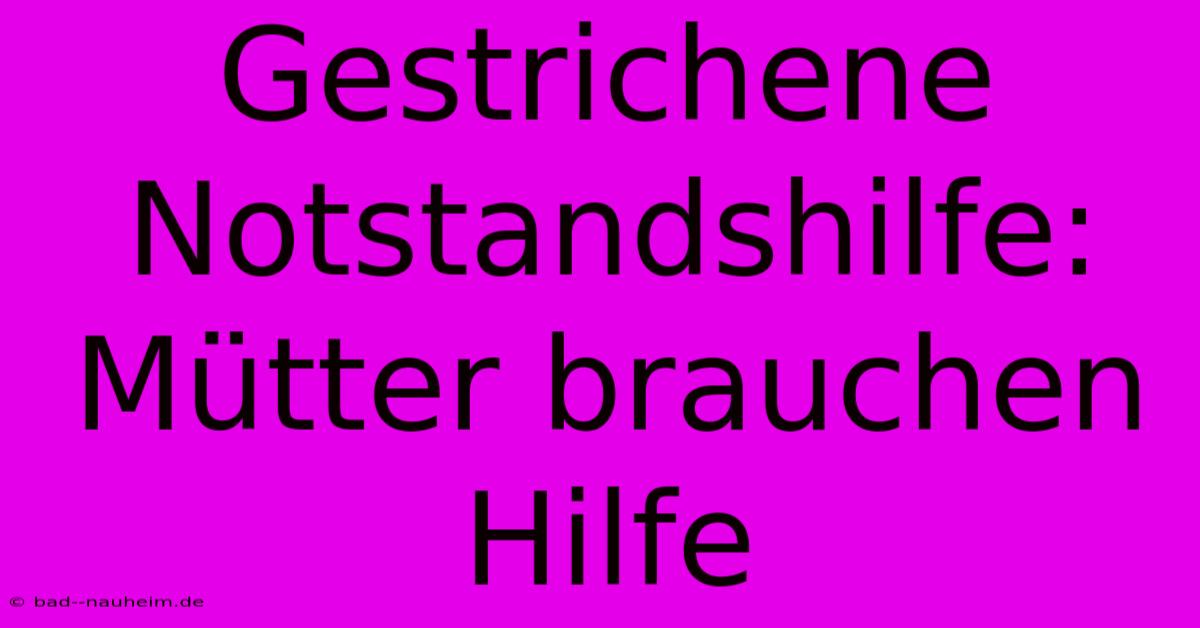 Gestrichene Notstandshilfe: Mütter Brauchen Hilfe