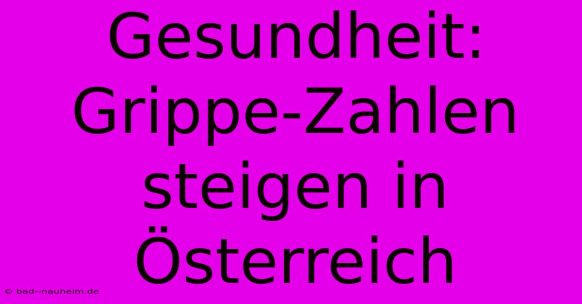 Gesundheit: Grippe-Zahlen Steigen In Österreich