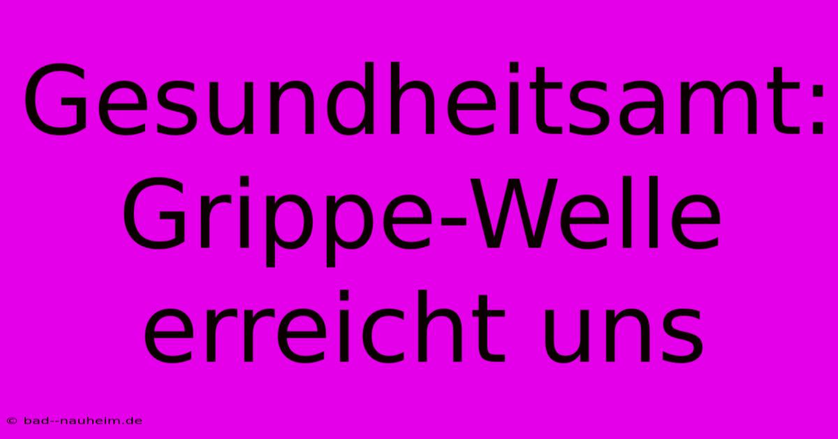 Gesundheitsamt: Grippe-Welle Erreicht Uns