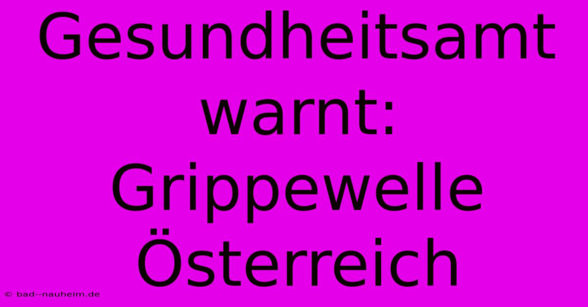 Gesundheitsamt Warnt: Grippewelle Österreich