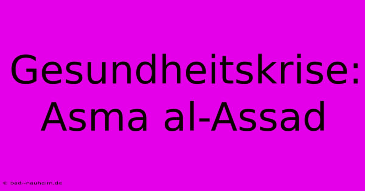 Gesundheitskrise: Asma Al-Assad