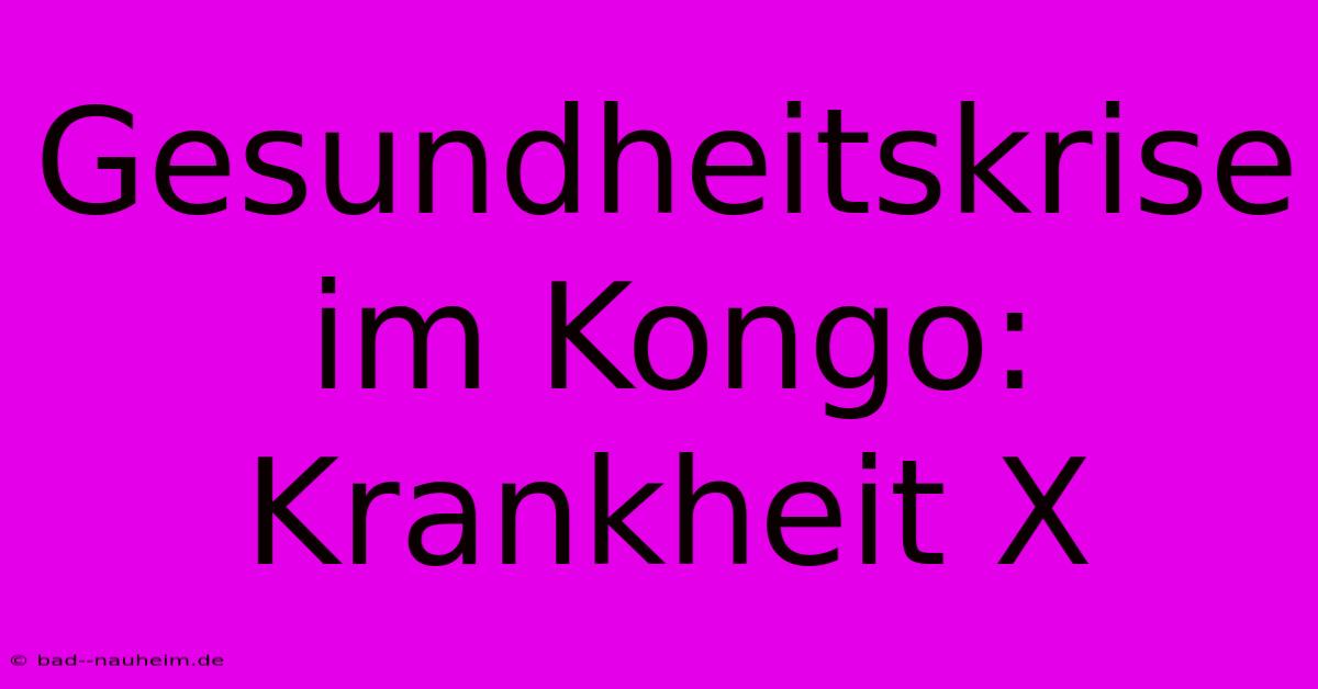 Gesundheitskrise Im Kongo: Krankheit X