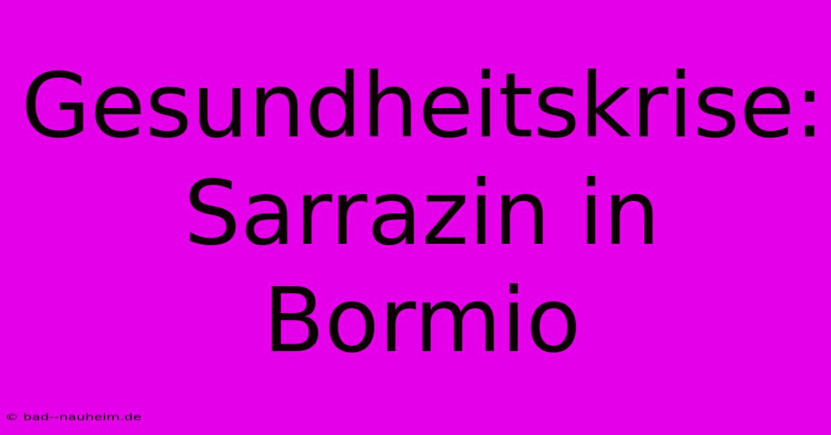 Gesundheitskrise: Sarrazin In Bormio