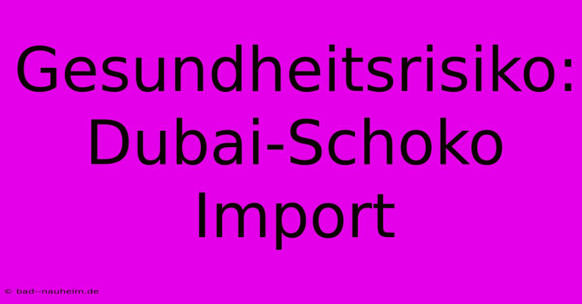 Gesundheitsrisiko: Dubai-Schoko Import