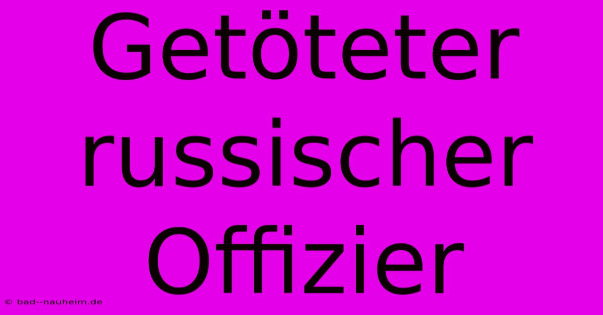 Getöteter Russischer Offizier