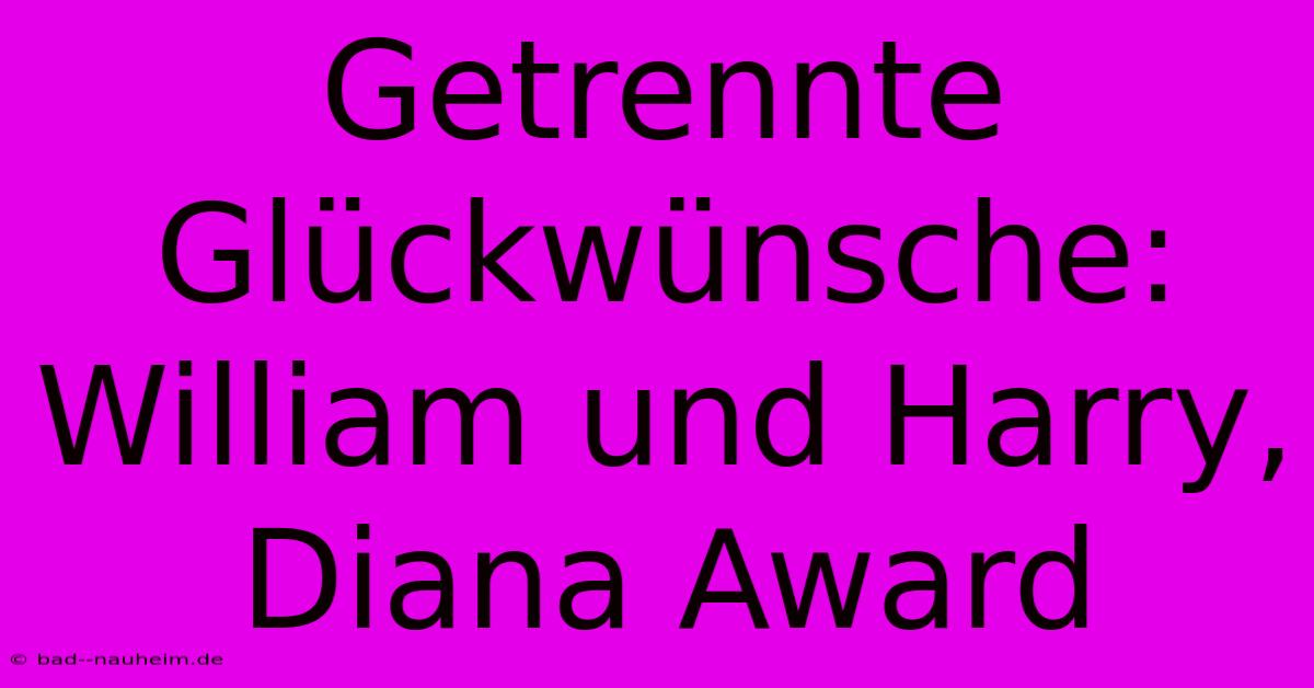 Getrennte Glückwünsche: William Und Harry, Diana Award