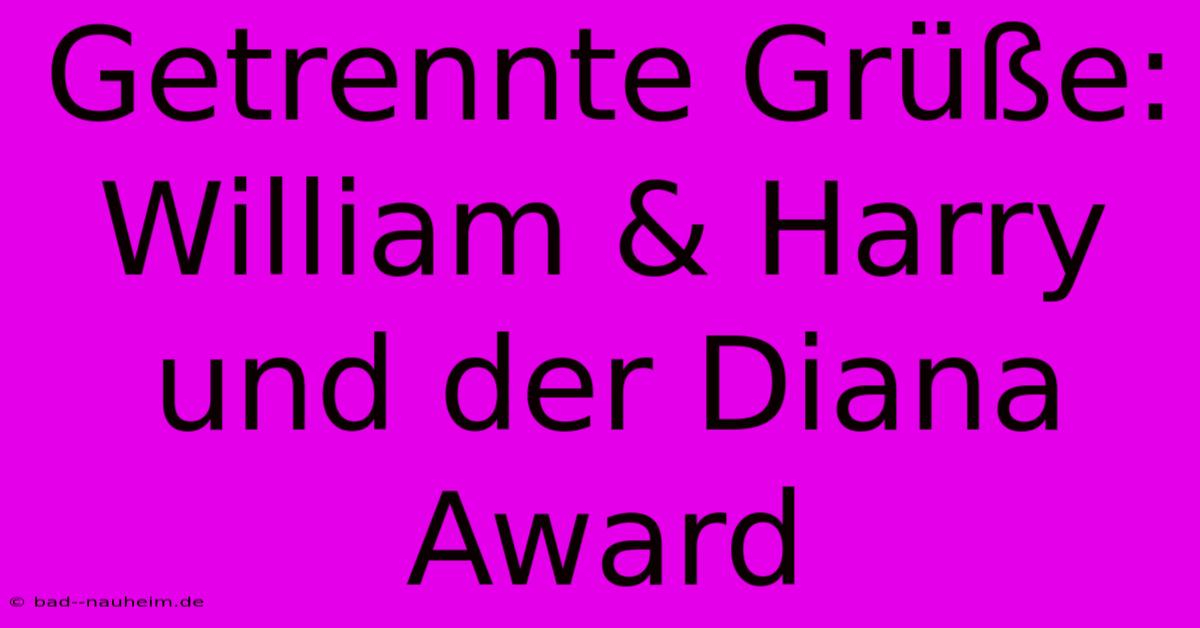 Getrennte Grüße: William & Harry Und Der Diana Award