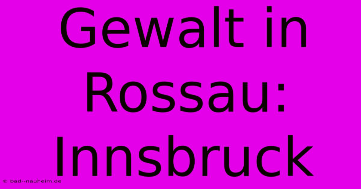 Gewalt In Rossau: Innsbruck