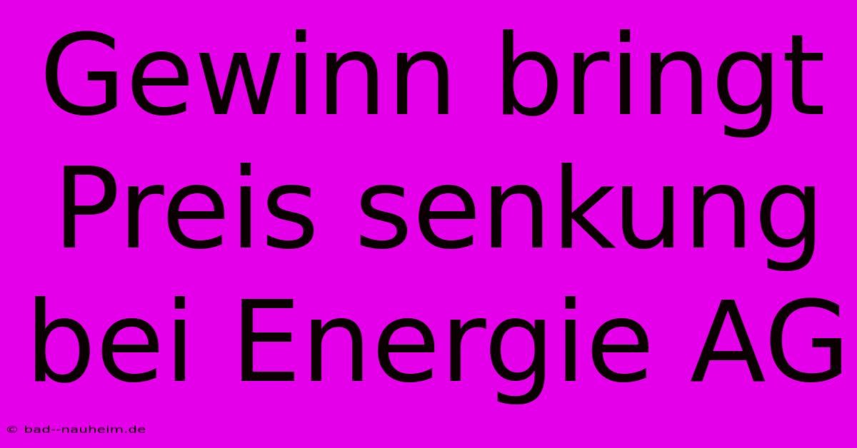 Gewinn Bringt Preis Senkung Bei Energie AG