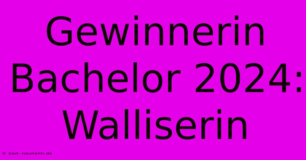 Gewinnerin Bachelor 2024: Walliserin