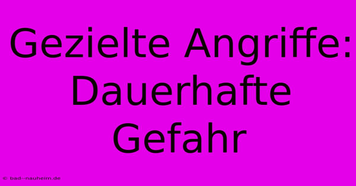 Gezielte Angriffe: Dauerhafte Gefahr