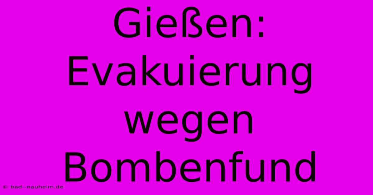 Gießen: Evakuierung Wegen Bombenfund