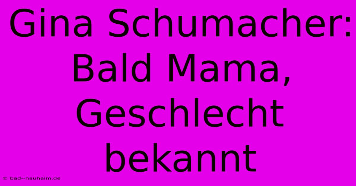 Gina Schumacher: Bald Mama, Geschlecht Bekannt