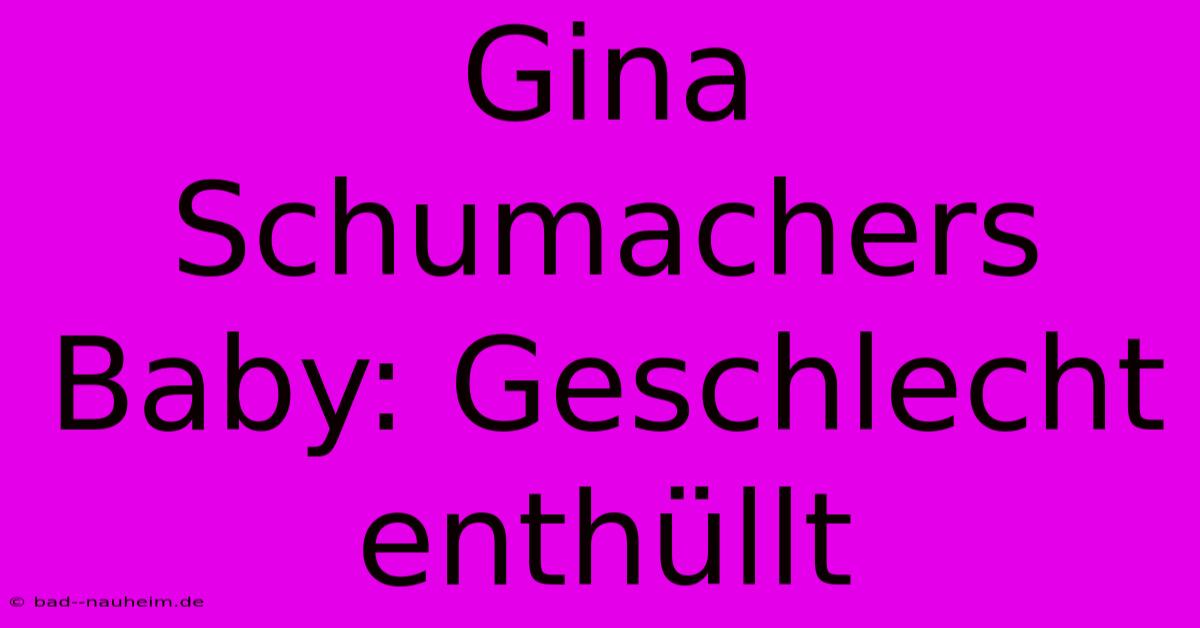 Gina Schumachers Baby: Geschlecht Enthüllt