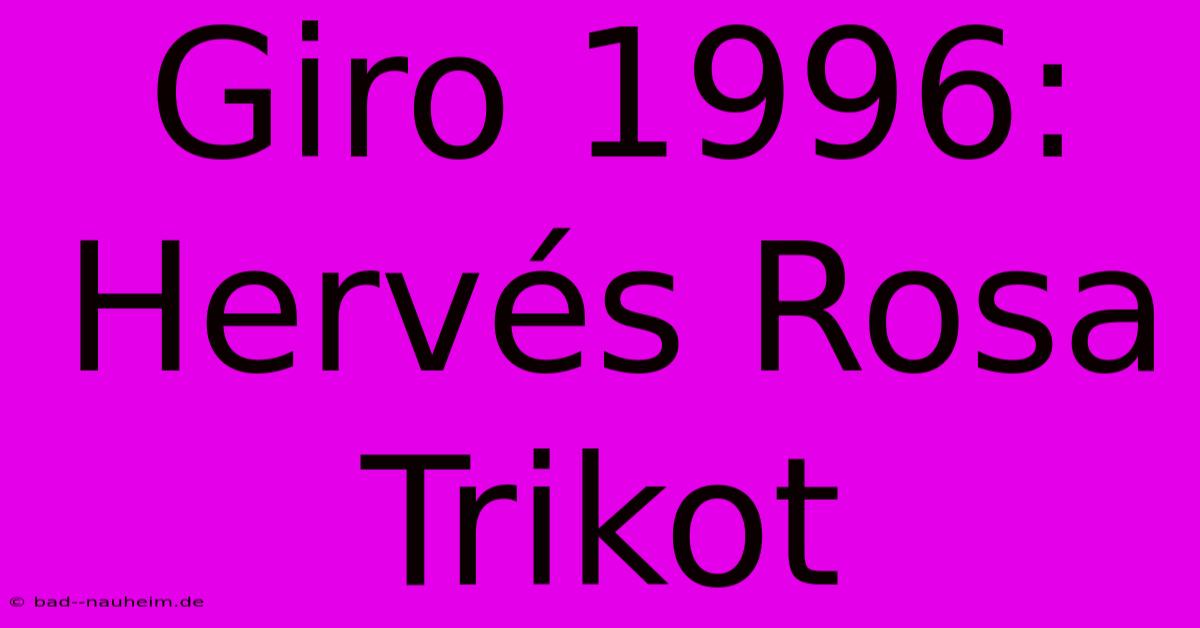 Giro 1996:  Hervés Rosa Trikot