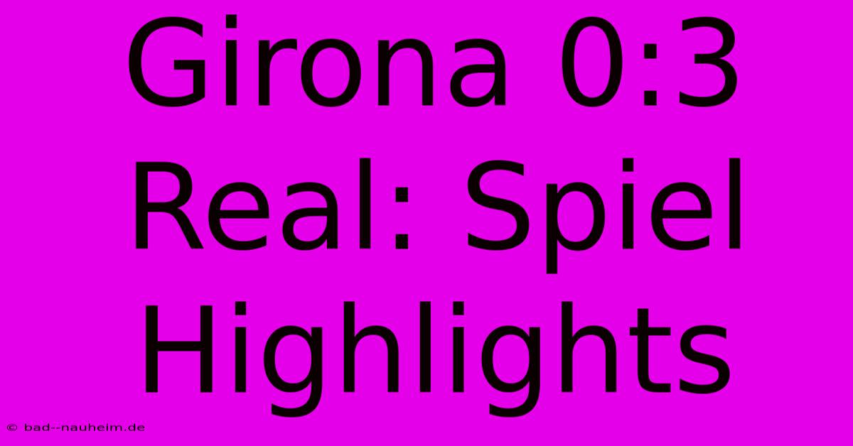 Girona 0:3 Real: Spiel Highlights