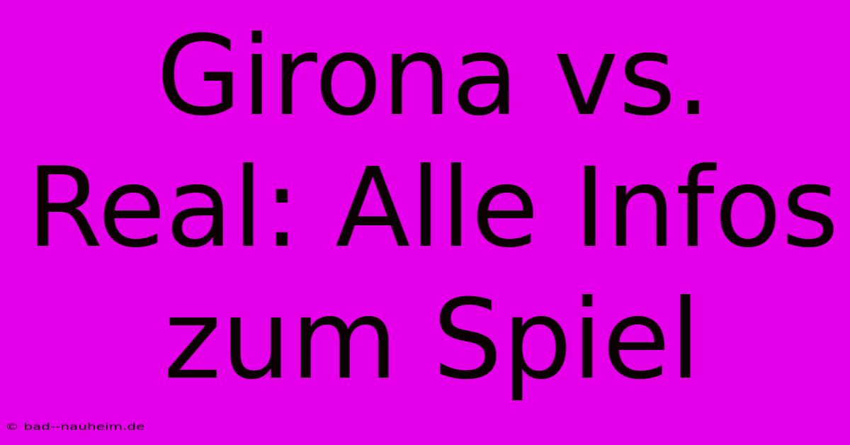 Girona Vs. Real: Alle Infos Zum Spiel