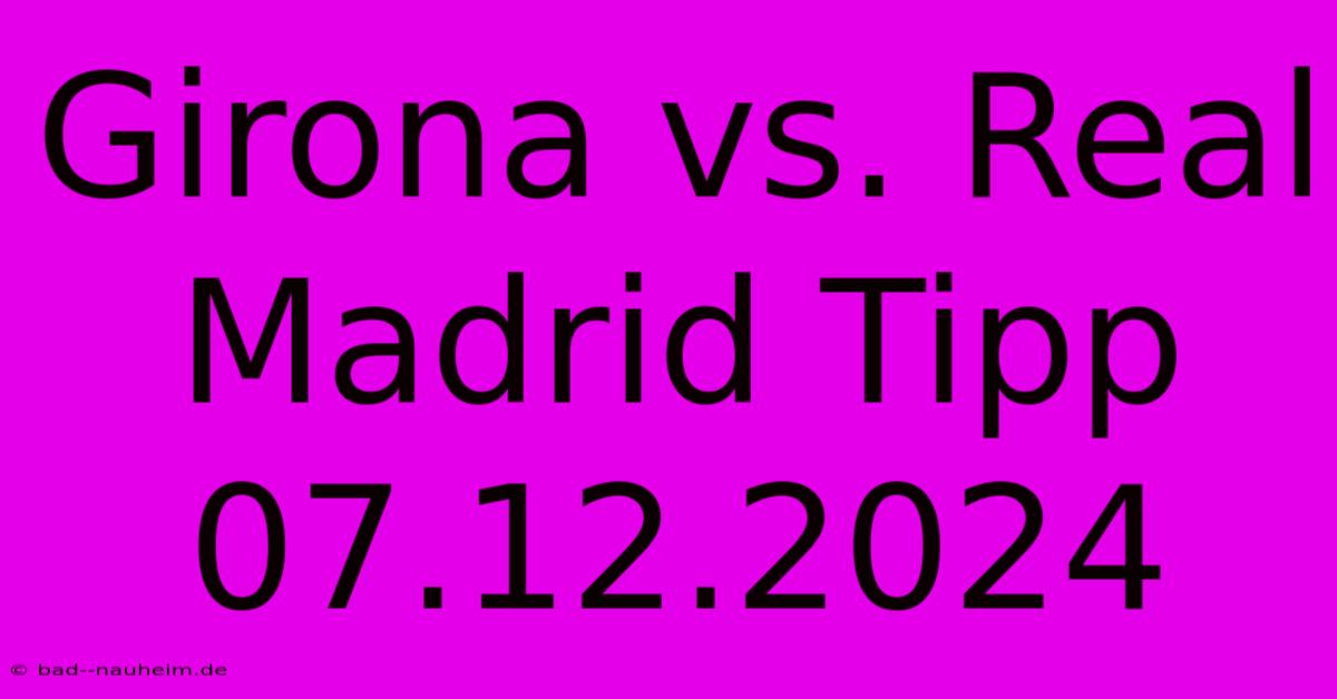 Girona Vs. Real Madrid Tipp 07.12.2024