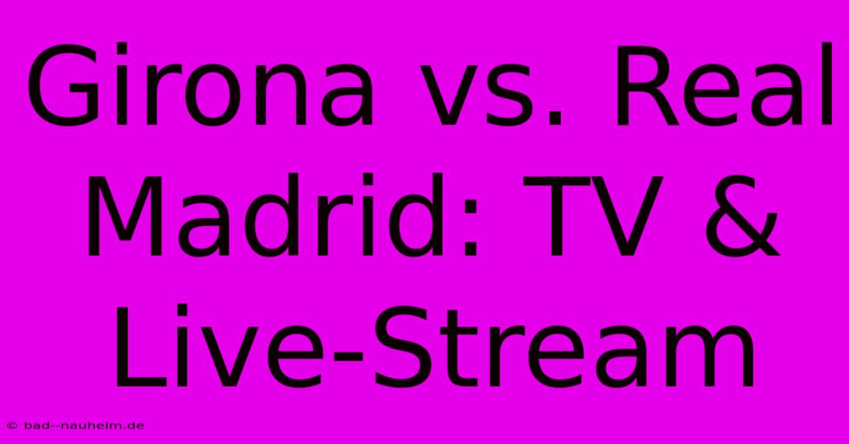 Girona Vs. Real Madrid: TV & Live-Stream