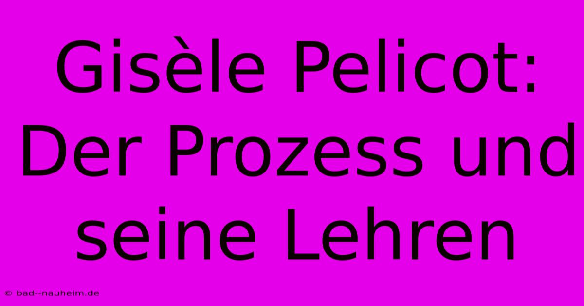 Gisèle Pelicot:  Der Prozess Und Seine Lehren