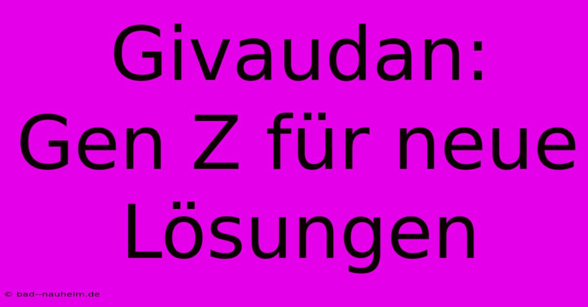 Givaudan:  Gen Z Für Neue Lösungen