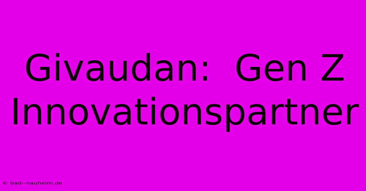 Givaudan:  Gen Z  Innovationspartner