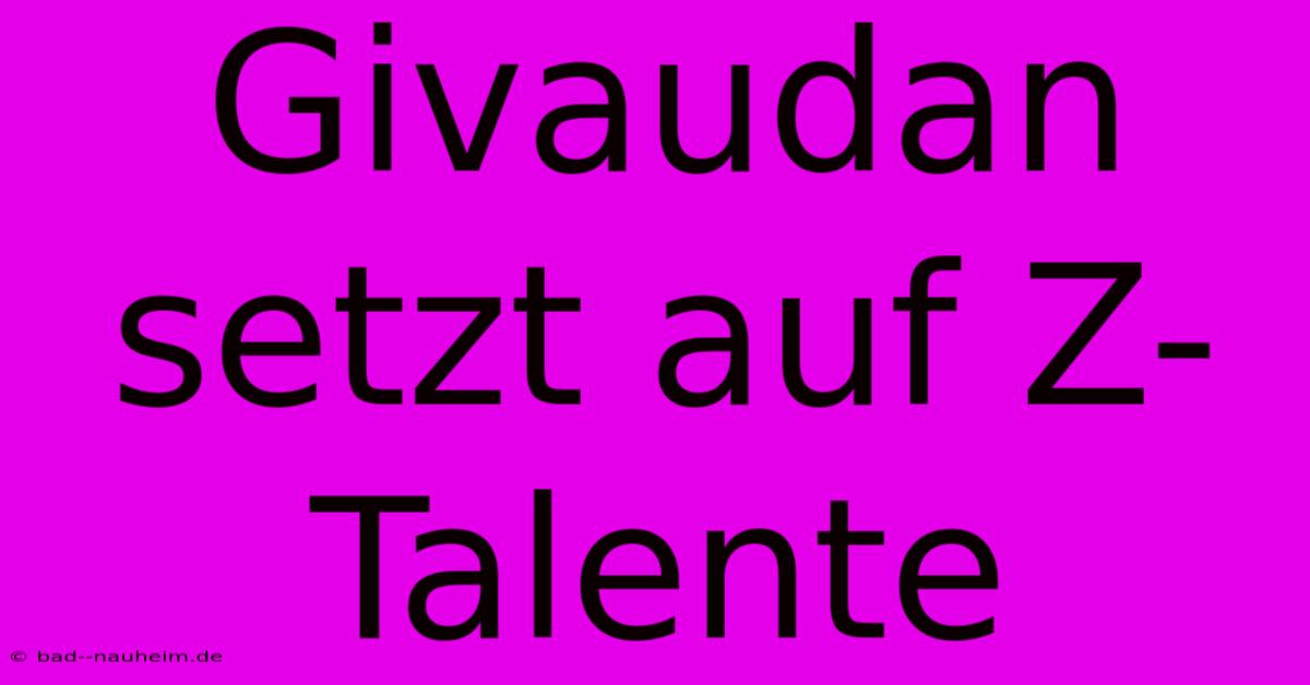 Givaudan Setzt Auf Z-Talente