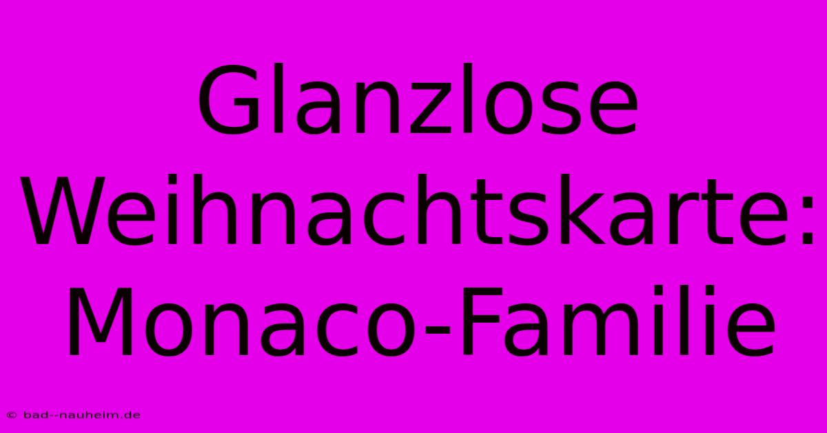 Glanzlose Weihnachtskarte: Monaco-Familie