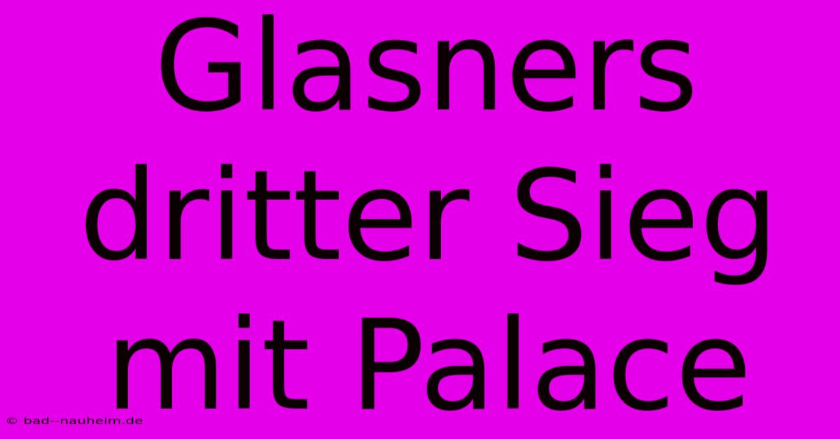 Glasners Dritter Sieg Mit Palace