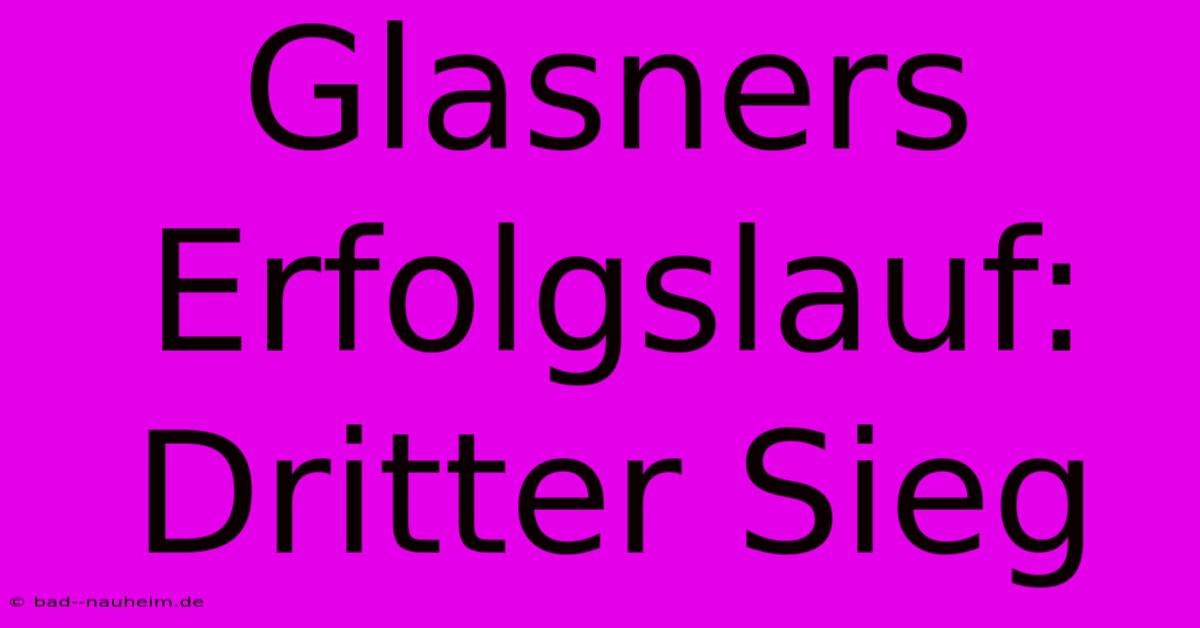 Glasners Erfolgslauf: Dritter Sieg