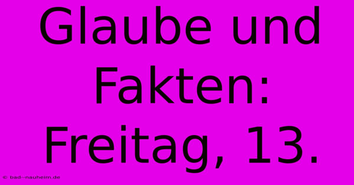 Glaube Und Fakten: Freitag, 13.