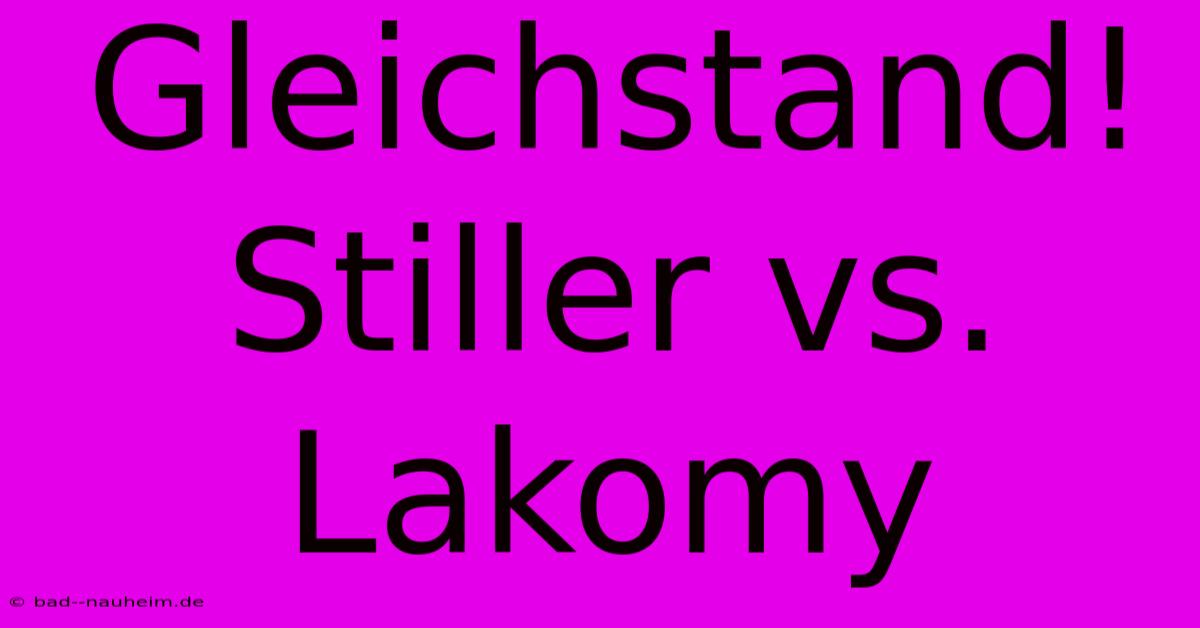 Gleichstand! Stiller Vs. Lakomy