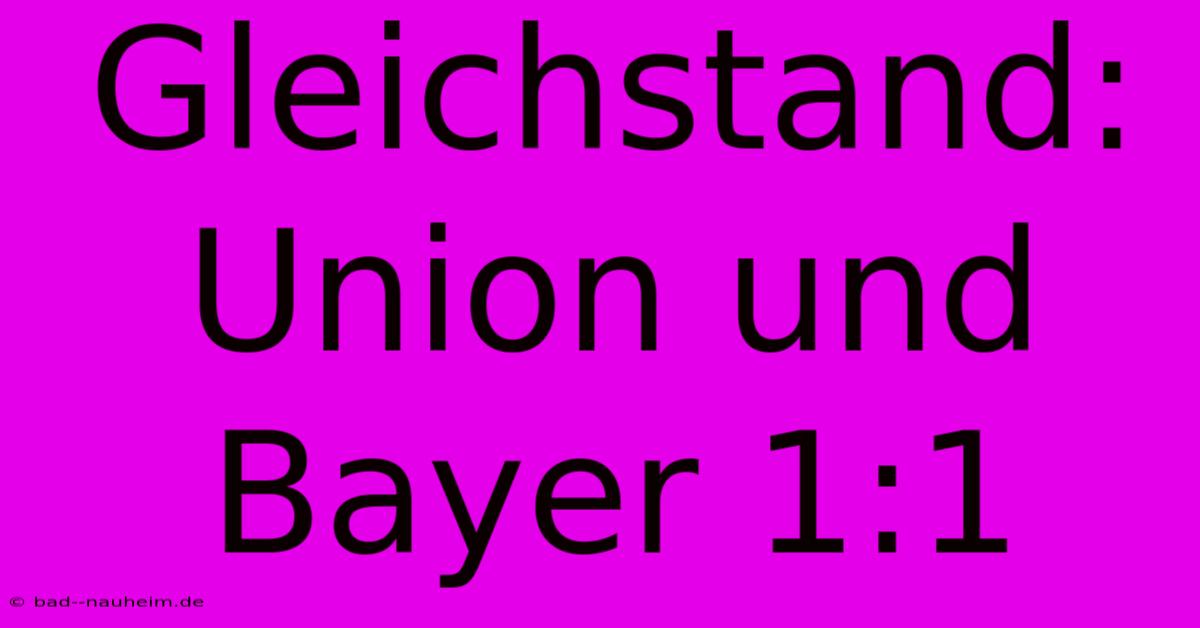 Gleichstand: Union Und Bayer 1:1