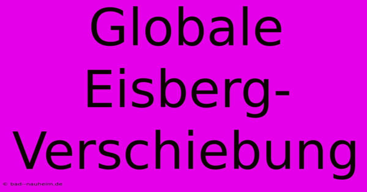 Globale Eisberg-Verschiebung