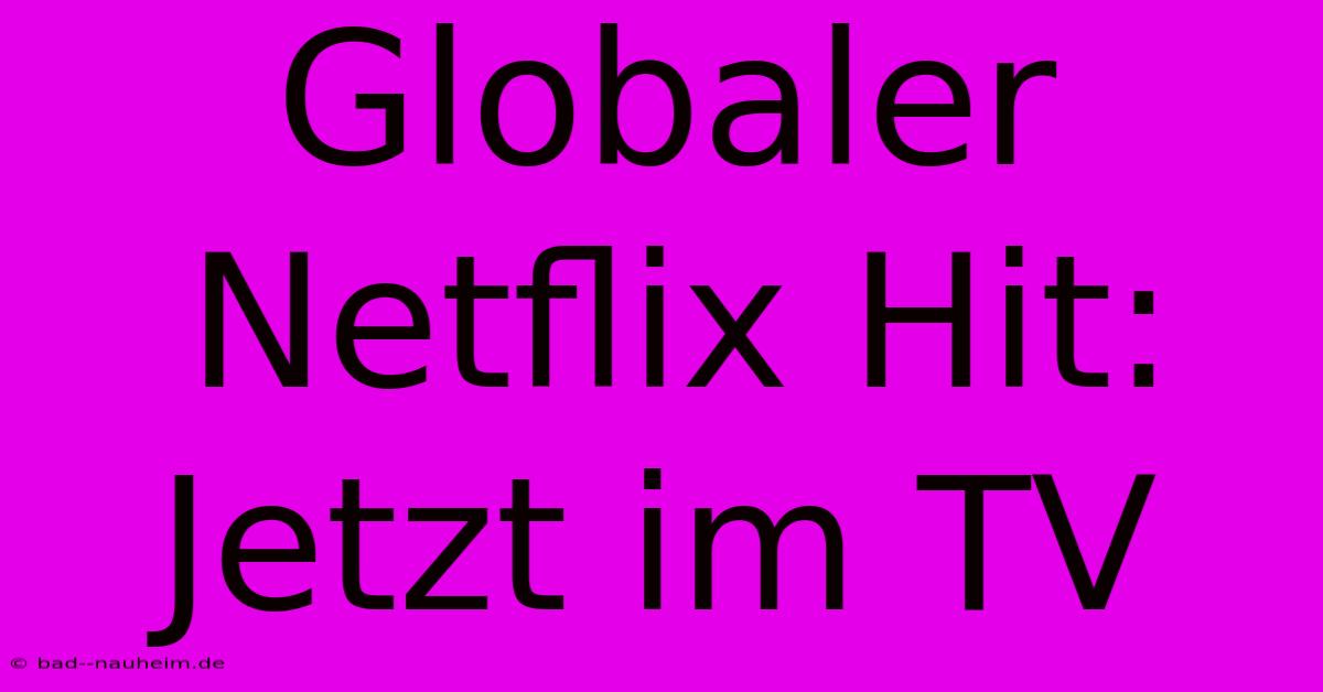 Globaler Netflix Hit: Jetzt Im TV