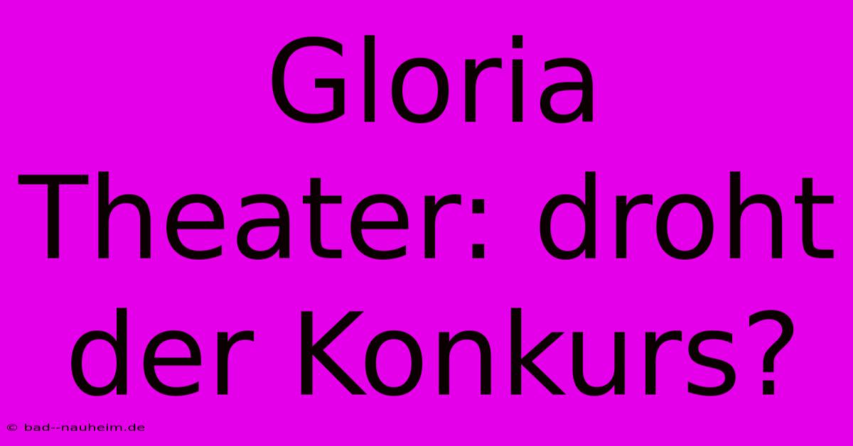 Gloria Theater: Droht Der Konkurs?