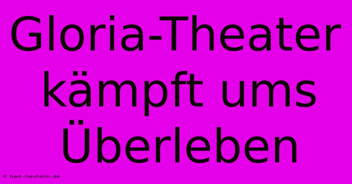 Gloria-Theater Kämpft Ums Überleben