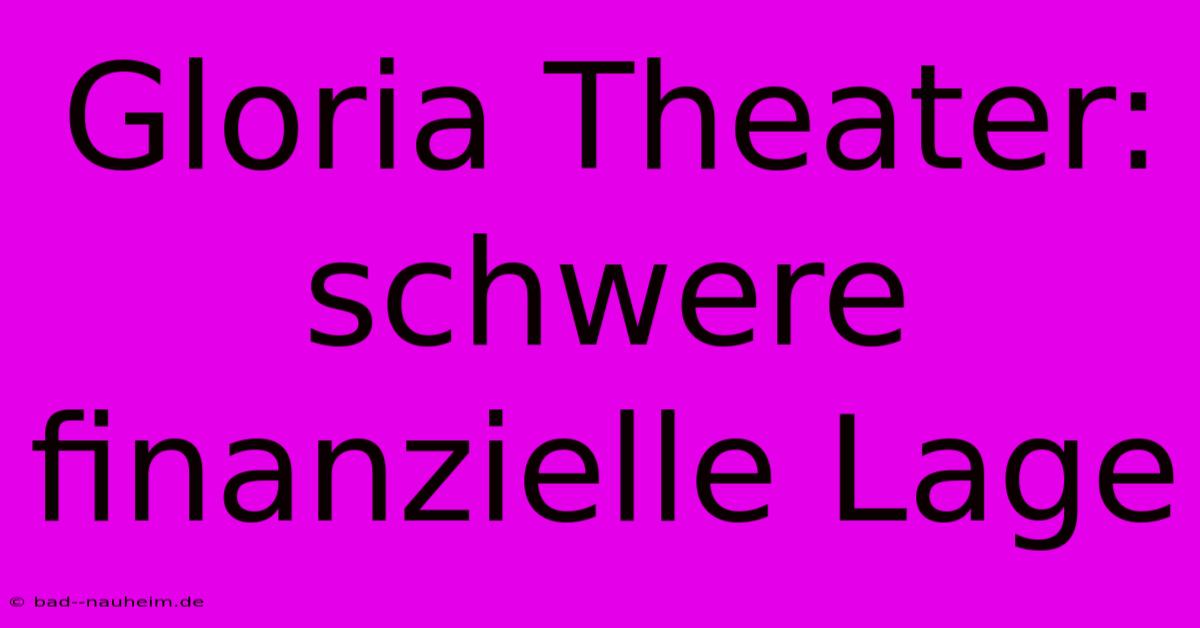 Gloria Theater:  Schwere Finanzielle Lage